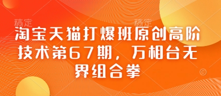 淘宝天猫打爆班原创高阶技术第67期，万相台无界组合拳-小飞项目网