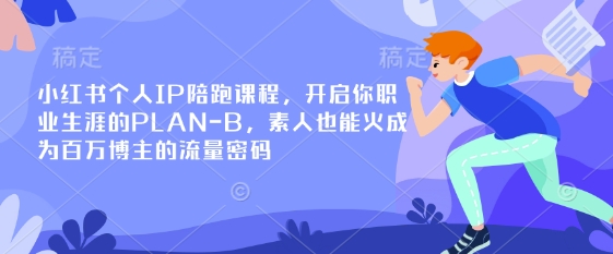 小红书个人IP陪跑课程，开启你职业生涯的PLAN-B，素人也能火成为百万博主的流量密码-小飞项目网