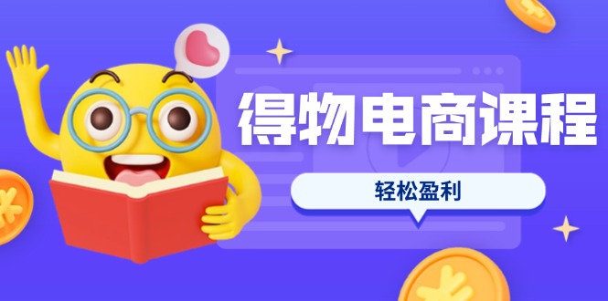 （14146期）得物电商课程合集，选品、优化、定价全攻略，7天SOP单品爆红，轻松盈利-小飞项目网