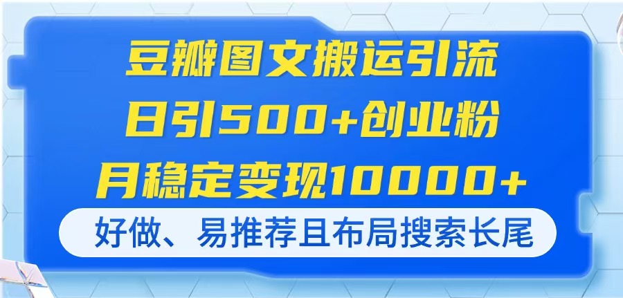 （14323期）豆瓣图文搬运引流，日引500+创业粉，月稳定变现10000+，好做、易推荐且…-小飞项目网