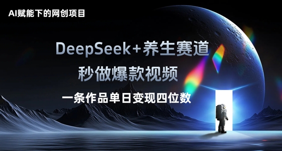 AI赋能下的网创项目，DeepSeek+养生赛道，秒做爆款视频一条作品单日变现三位数-小飞项目网