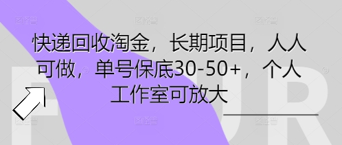 快递回收淘金，长期项目，人人可做，单号保底30-50+，个人工作室可放大-小飞项目网