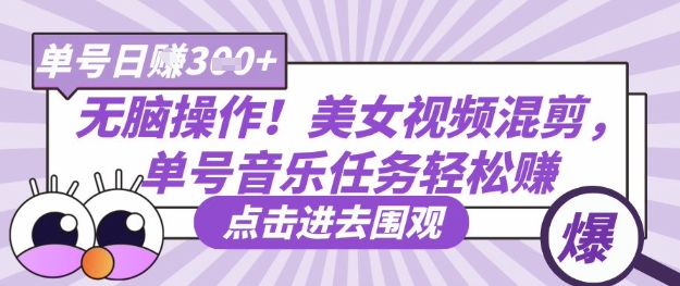 无脑操作！美女视频混剪，单号音乐任务轻松日入3张+-小飞项目网