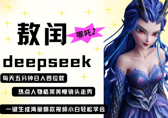 deepseek+哪吒2敖润姑姑走秀+爆款视频，起号快，爆款多，每天五分钟，日入四位数-小飞项目网