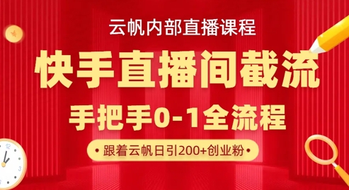 云帆内部直播课·快手直播间截流玩法，日引100+创业粉-小飞项目网