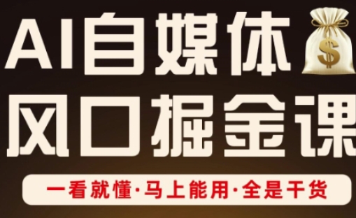 AI自媒体风口掘金课，一看就懂·马上能用·全是干货-小飞项目网