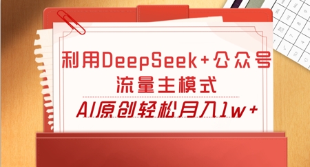 利用DeepSeek+公众号流量主模式，AI原创轻松月入1w+-小飞项目网