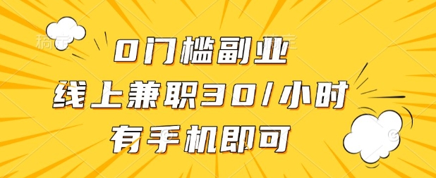 0门槛兼职副业，线上兼职30一小时，有部手机即可【揭秘】-小飞项目网