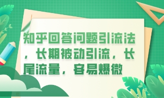 知乎回答问题引流法，长期被动引流，长尾流量，私域变现必学课程-小飞项目网