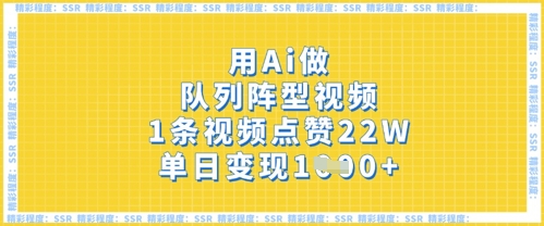 用Ai做队列阵型视频，1条视频点赞22W，单日变现多张-小飞项目网
