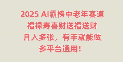 2025AI霸榜中老年赛道，福禄寿喜财送福送财，月入多张，有手就能做，多平台通用!-小飞项目网