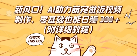 新风口！AI助力萌宠做饭视频制作，零基础也能日入3张(附详细教程)-小飞项目网