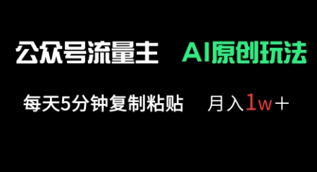 公众号流量主多赛道原创玩法，每天5分钟复制粘贴，月入1w+-小飞项目网