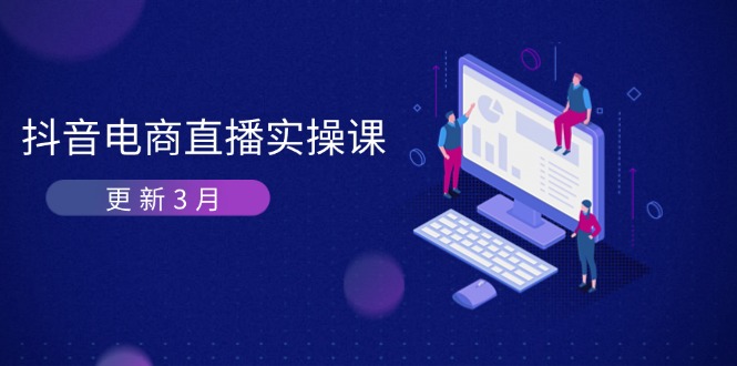 （14253期）抖音电商直播实操课-更新3月 深度剖析算法机制 快速提升直播GMV与带货变现-小飞项目网
