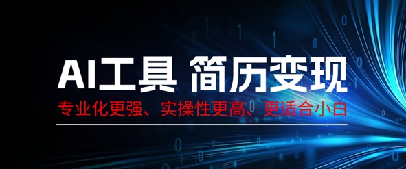AI工具简历制作变现，专业化更强，实操性更高，更适合小白-小飞项目网