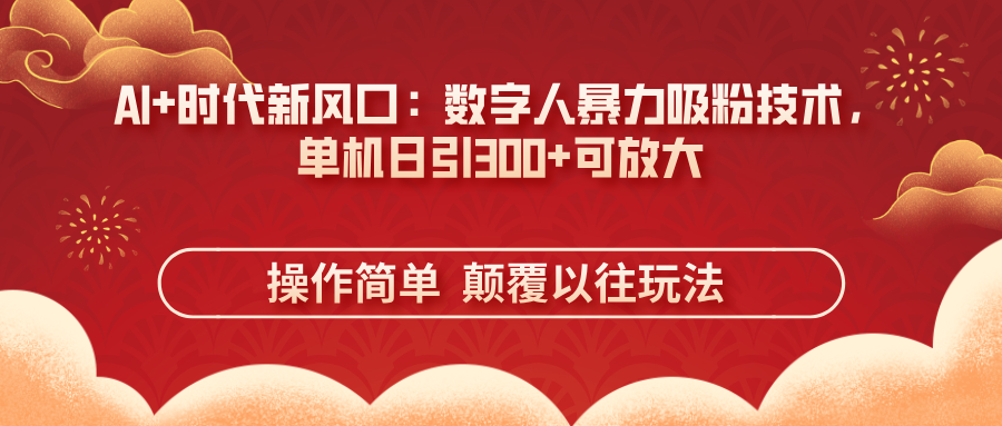 （14304期）AI+时代新风口：数字人暴力吸粉技术，单机日引300+可放大 操作简单  颠…-小飞项目网