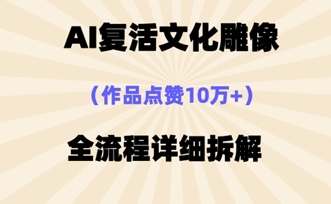 AI复活⽂化雕像，作品点赞10W+，全流程详细拆解-小飞项目网