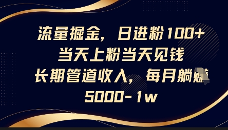 流量掘金，日进粉100+，当天上粉当天见钱，长期管道收入，每月躺挣5k-小飞项目网