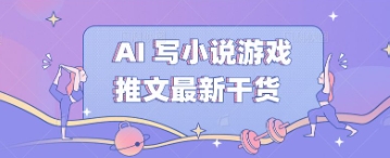 AI 写小说游戏推文最新干货-小飞项目网