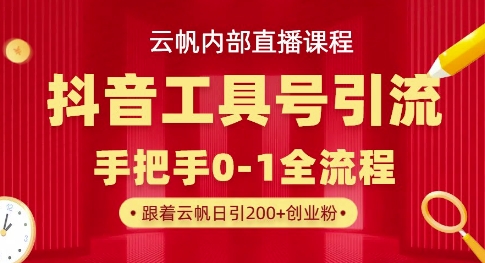 【云帆内部直播课】抖音工具号引流玩法，单号单日引300+精准创业粉-小飞项目网