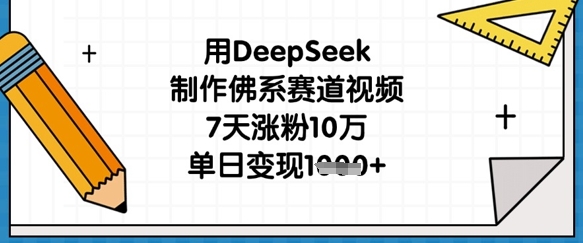用DeepSeek制作佛系赛道视频，7天涨粉10万，单日变现1k-小飞项目网