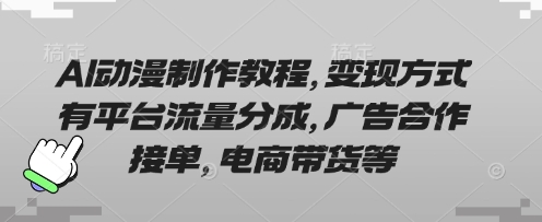 AI动漫制作教程，变现方式有平台流量分成，广告合作接单，电商带货等-小飞项目网