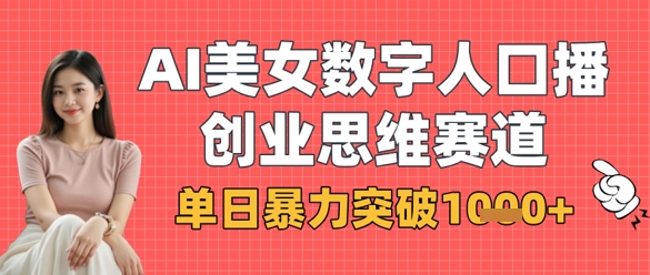 AI美女数字人口播商业思维赛道，单日暴力突破1k+-小飞项目网