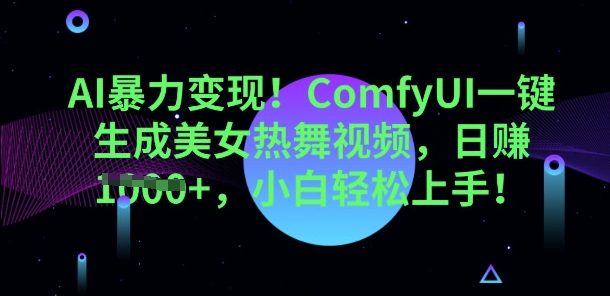 AI暴力变现，ComfyUI一键生成美女热舞视频，小白轻松上手-小飞项目网