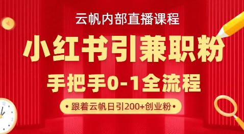 云帆内部直播课，小红书引流兼职粉教程，日引500+月变现过W-小飞项目网