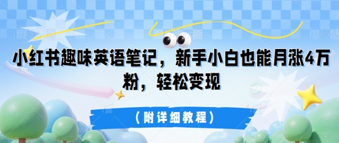 小红书趣味英语笔记，新手小白也能月涨4W粉，轻松变现(附详细教程)-小飞项目网