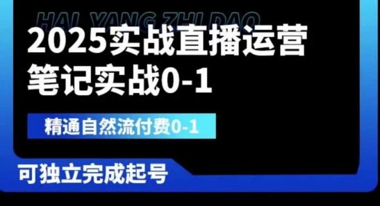 2025实战直播运营0-1，精通自然流付费0-1，可独立完成起号-小飞项目网