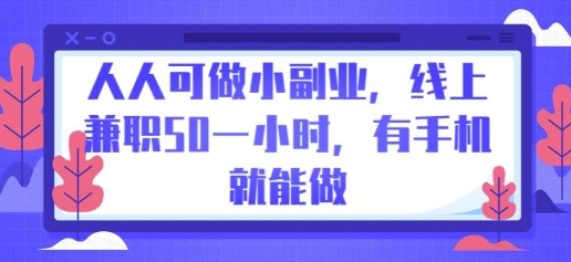 人人可做小副业，线上兼职50一小时，有手机就能做-小飞项目网