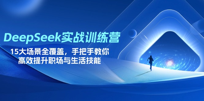 （14236期）DeepSeek实战训练营，15大场景全覆盖，手把手教你高效提升职场与生活技能-小飞项目网