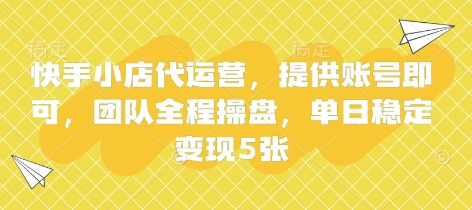 快手小店代运营，提供账号即可，团队全程操盘，单日稳定变现5张【揭秘】-小飞项目网