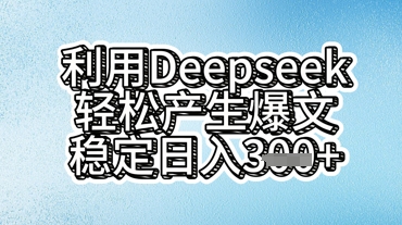 利用deepseek轻松产出爆文，稳定日入3张-小飞项目网
