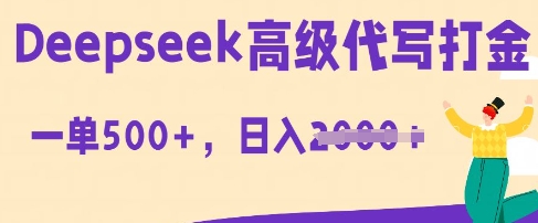 DeepSeek高级代写打金，一单收益3张，从获客到变现的全流程-小飞项目网